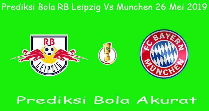 Prediksi Bola RB Leipzig Vs Munchen 26 Mei 2019