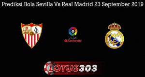 Prediksi Bola Sevilla Vs Real Madrid 23 September 2019