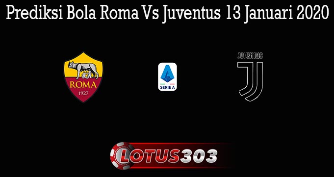 Prediksi Bola Roma Vs Juventus 13 Januari 2020