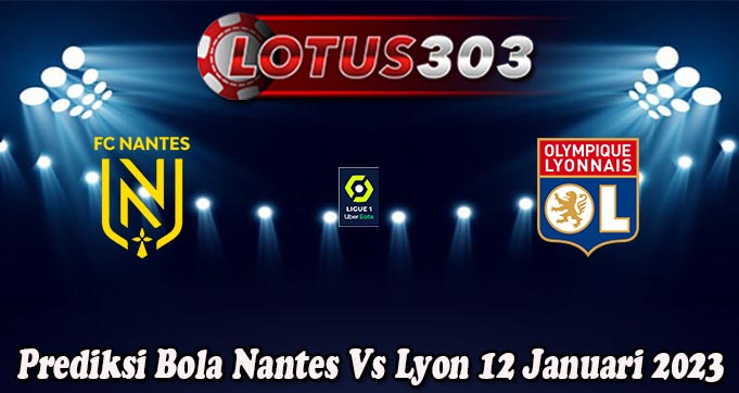 Prediksi Bola Nantes Vs Lyon 12 Januari 2023