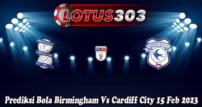 Prediksi Bola Birmingham Vs Cardiff City 15 Feb 2023