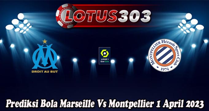 Prediksi Bola Marseille Vs Montpellier 1 April 2023
