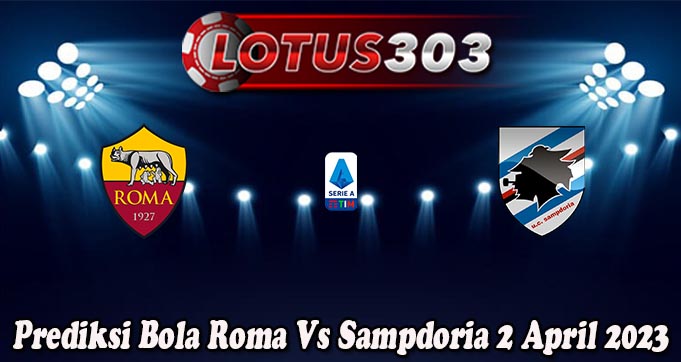 Prediksi Bola Roma Vs Sampdoria 2 April 2023