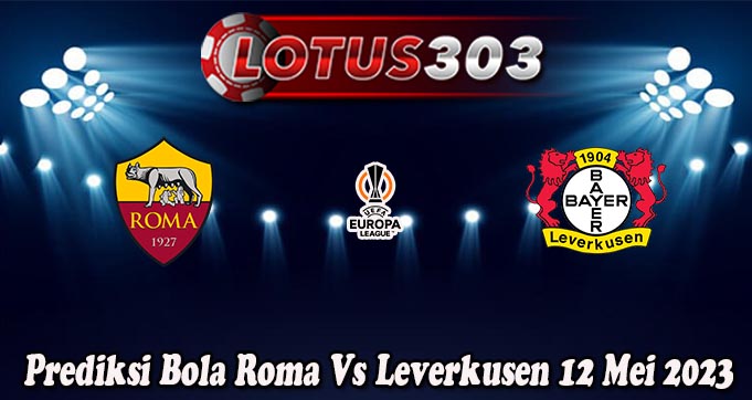 Prediksi Bola Roma Vs Leverkusen 12 Mei 2023