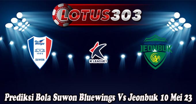 Prediksi Bola Suwon Bluewings Vs Jeonbuk 10 Mei 23