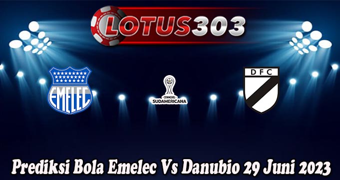 Prediksi Bola Emelec Vs Danubio 29 Juni 2023