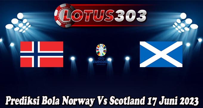 Prediksi Bola Norway Vs Scotland 17 Juni 2023