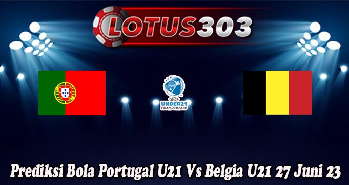 Prediksi Bola Portugal U21 Vs Belgia U21 27 Juni 23