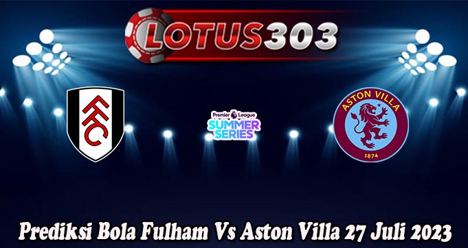 Prediksi Bola Fulham Vs Aston Villa 27 Juli 2023