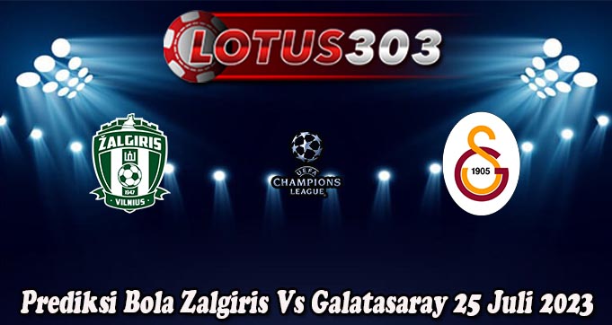 Prediksi Bola Zalgiris Vs Galatasaray 25 Juli 2023