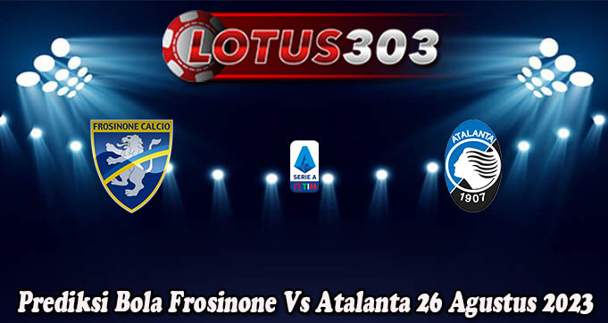 Prediksi Bola Frosinone Vs Atalanta 26 Agustus 2023