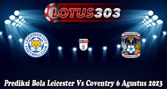 Prediksi Bola Leicester Vs Coventry 6 Agustus 2023