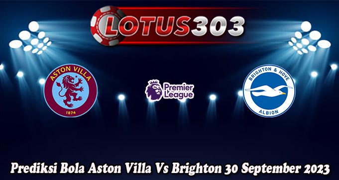 Prediksi Bola Aston Villa Vs Brighton 30 September 2023