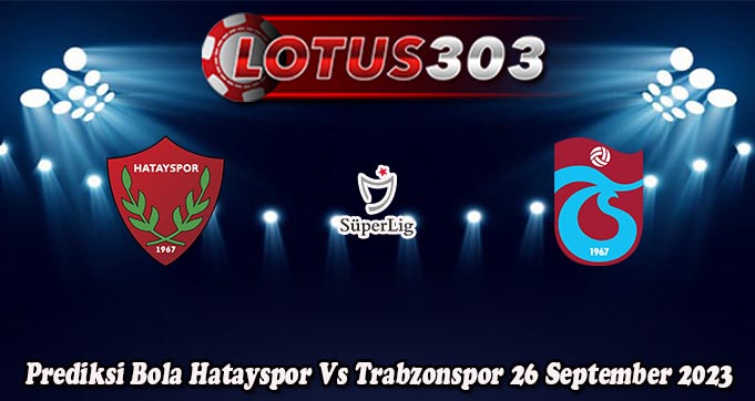Prediksi Bola Hatayspor Vs Trabzonspor 26 September 2023