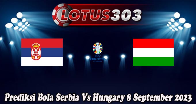 Prediksi Bola Serbia Vs Hungary 8 September 2023