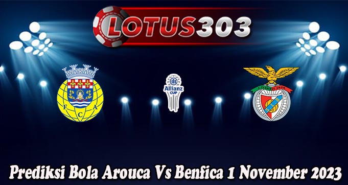 Prediksi Bola Arouca Vs Benfica 1 November 2023