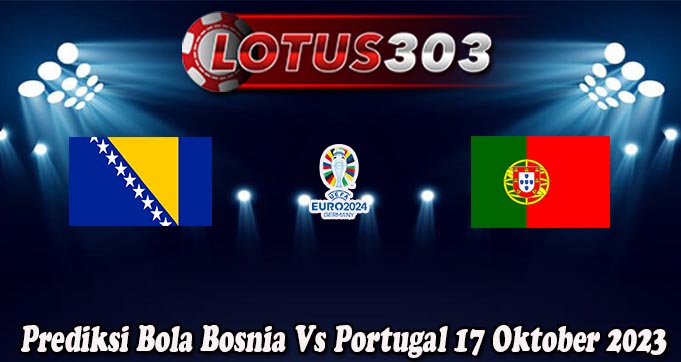 Prediksi Bola Bosnia Vs Portugal 17 Oktober 2023