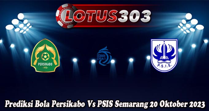 Prediksi Bola Persikabo Vs PSIS Semarang 20 Oktober 2023