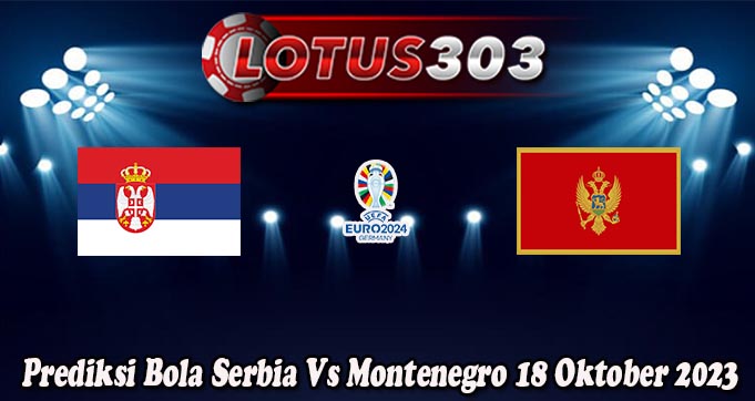Prediksi Bola Serbia Vs Montenegro 18 Oktober 2023
