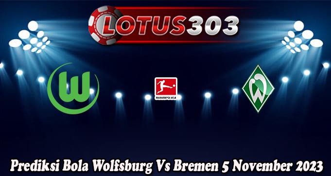 Prediksi Bola Wolfsburg Vs Bremen 5 November 2023