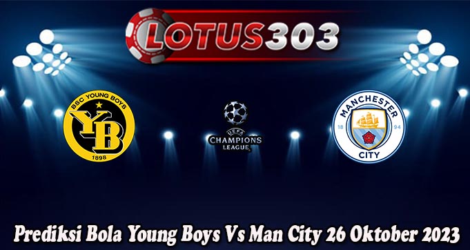 Prediksi Bola Young Boys Vs Man City 26 Oktober 2023
