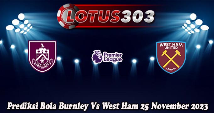 Prediksi Bola Burnley Vs West Ham 25 November 2023