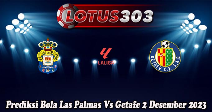 Prediksi Bola Las Palmas Vs Getafe 2 Desember 2023