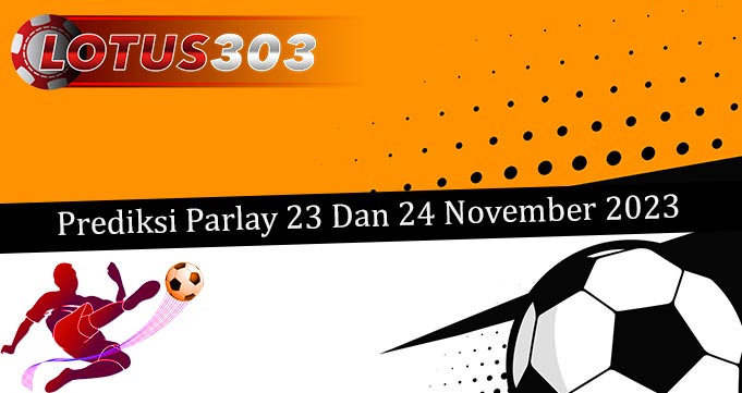 Prediksi Parlay Akurat 23 Dan 24 November 2023