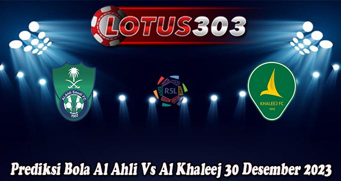 Prediksi Bola Al Ahli Vs Al Khaleej 30 Desember 2023