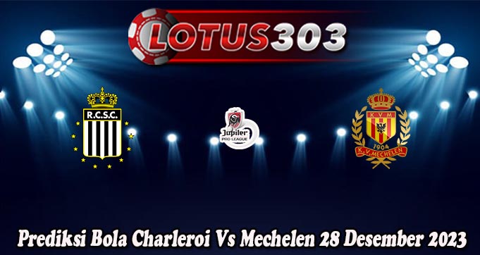 Prediksi Bola Charleroi Vs Mechelen 28 Desember 2023