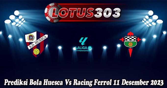 Prediksi Bola Huesca Vs Racing Ferrol 11 Desember 2023