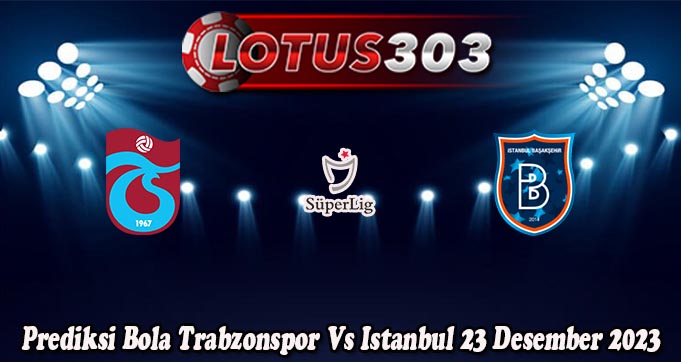 Prediksi Bola Trabzonspor Vs Istanbul 23 Desember 2023