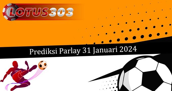 Prediksi Parlay Akurat 31 Januari 2024