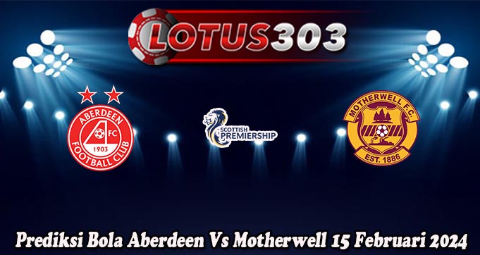 Prediksi Bola Aberdeen Vs Motherwell 15 Februari 2024