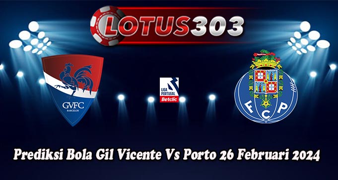 Prediksi Bola Gil Vicente Vs Porto 26 Februari 2024