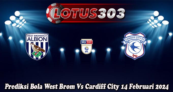 Prediksi Bola West Brom Vs Cardiff City 14 Februari 2024