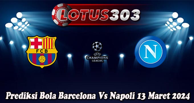 Prediksi Bola Barcelona Vs Napoli 13 Maret 2024