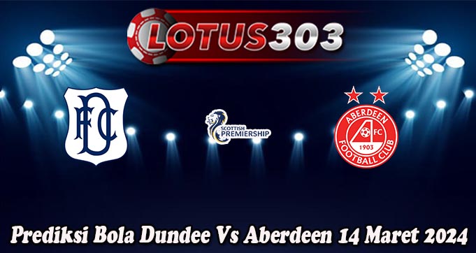 Prediksi Bola Dundee Vs Aberdeen 14 Maret 2024