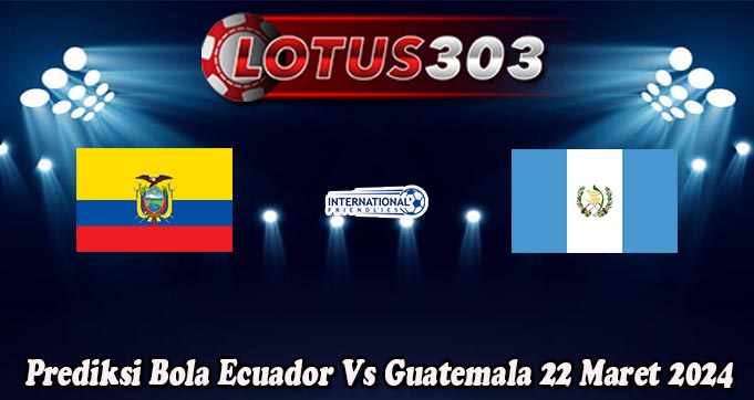 Prediksi Bola Ecuador Vs Guatemala 22 Maret 2024