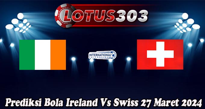 Prediksi Bola Ireland Vs Swiss 27 Maret 2024