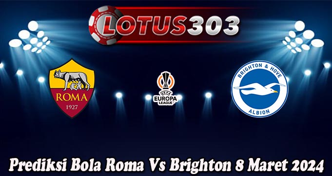 Prediksi Bola Roma Vs Brighton 8 Maret 2024