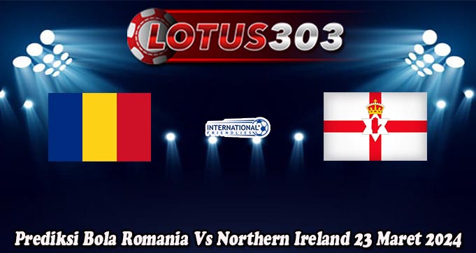 Prediksi Bola Romania Vs Northern Ireland 23 Maret 2024