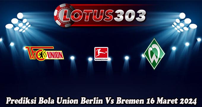 Prediksi Bola Union Berlin Vs Bremen 16 Maret 2024