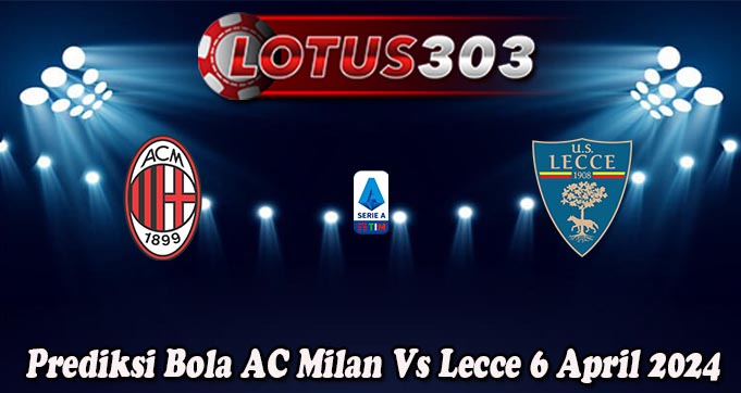 Prediksi Bola AC Milan Vs Lecce 6 April 2024