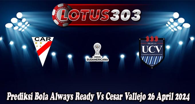 Prediksi Bola Always Ready Vs Cesar Vallejo 26 April 2024