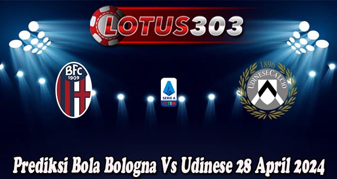 Prediksi Bola Bologna Vs Udinese 28 April 2024