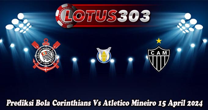 Prediksi Bola Corinthians Vs Atletico Mineiro 15 April 2024