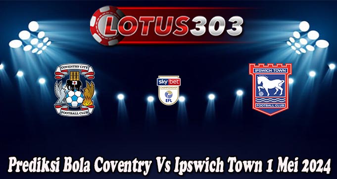 Prediksi Bola Coventry Vs Ipswich Town 1 Mei 2024