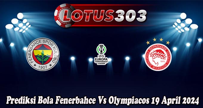 Prediksi Bola Fenerbahce Vs Olympiacos 19 April 2024