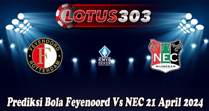 Prediksi Bola Feyenoord Vs NEC 21 April 2024